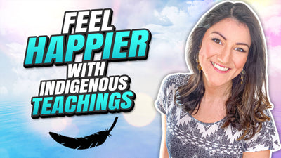 How to feel HAPPIER using Indigenous teachings (AND MORE RESILIENT)
